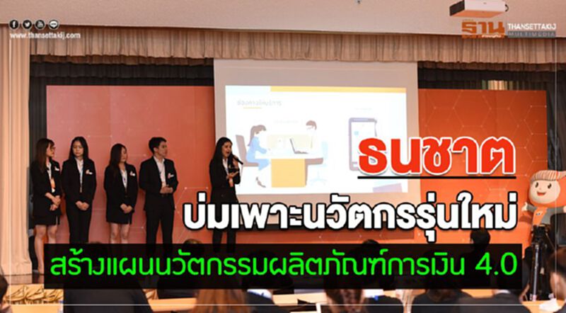 ธนชาต บ่มเพาะนวัตกรรุ่นใหม่ สร้างแผนนวัตกรรมผลิตภัณฑ์การเงิน 4.0 ธนชาต บ่มเพาะนวัตกรรุ่นใหม่ สร้างแผนนวัตกรรมผลิตภัณฑ์การเงิน 4.0