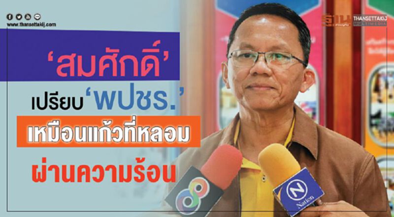 “สมศักดิ์”เปรียบ“พปชร.”เหมือนแก้วที่หลอมผ่านความร้อน “สมศักดิ์”เปรียบ“พปชร.”เหมือนแก้วที่หลอมผ่านความร้อน