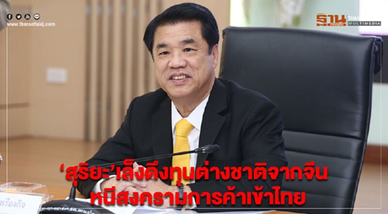'สุริยะ'เล็งดึงทุนต่างชาติจากจีนหนีสงครามการค้าเข้าไทย 'สุริยะ'เล็งดึงทุนต่างชาติจากจีนหนีสงครามการค้าเข้าไทย
