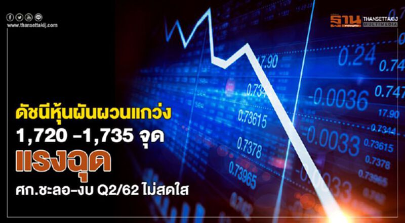 ดัชนีหุ้นผันผวนแกว่ง 1,720 -1,735 จุด แรงฉุดศก.ชะลอ-งบ Q2/62 ไม่สดใส ดัชนีหุ้นผันผวนแกว่ง 1,720 -1,735 จุด แรงฉุดศก.ชะลอ-งบ Q2/62 ไม่สดใส