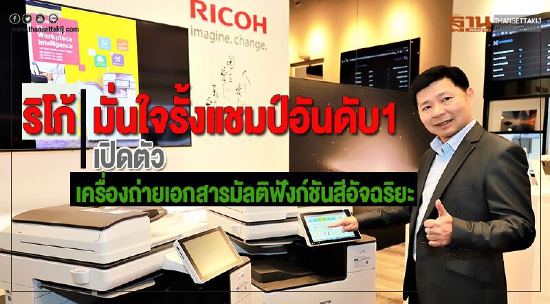 ริโก้มั่นใจรั้งแชมป์อันดับ1ต่อเปิดตัวเครื่องถ่ายเอกสารมัลติฟังก์ชันสีอัจฉริยะ ริโก้มั่นใจรั้งแชมป์อันดับ1ต่อเปิดตัวเครื่องถ่ายเอกสารมัลติฟังก์ชันสีอัจฉริยะ
