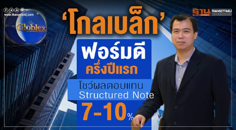 “ โกลเบล็ก”ฟอร์มดี ครึ่งปีแรก โชว์ผลตอบแทน Structured Note 7-10% “ โกลเบล็ก”ฟอร์มดี ครึ่งปีแรก โชว์ผลตอบแทน Structured Note 7-10%