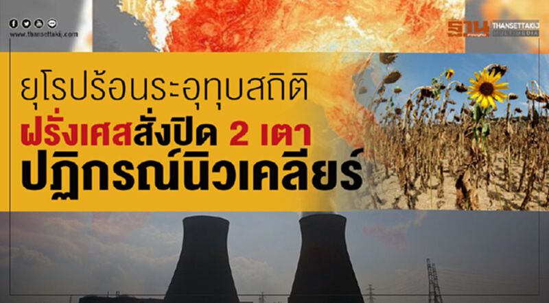 ยุโรปร้อนระอุทุบสถิติ ฝรั่งเศสสั่งปิด 2 เตาปฏิกรณ์นิวเคลียร์ ยุโรปร้อนระอุทุบสถิติ ฝรั่งเศสสั่งปิด 2 เตาปฏิกรณ์นิวเคลียร์