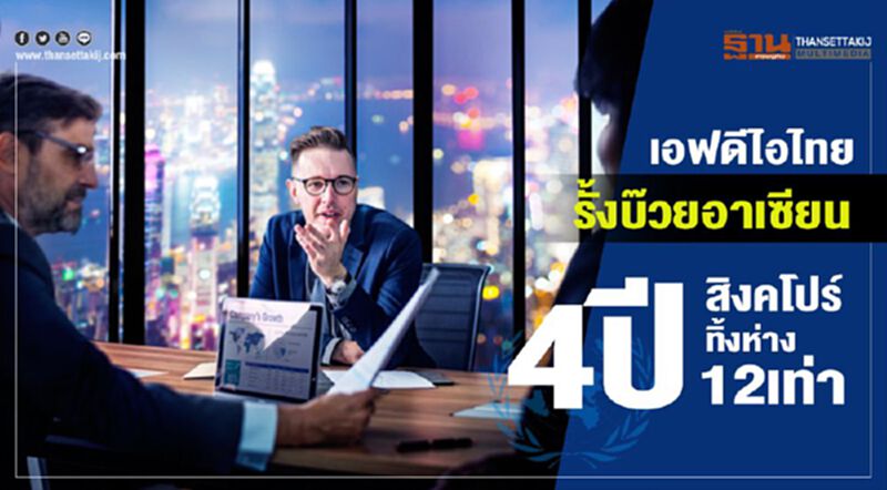 เอฟดีไอไทยรั้งบ๊วยอาเซียน 4ปีสิงคโปร์ทิ้งห่าง12เท่า เอฟดีไอไทยรั้งบ๊วยอาเซียน 4ปีสิงคโปร์ทิ้งห่าง12เท่า