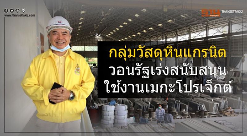 กลุ่มวัสดุหินแกรนิตวอนรัฐ เร่งสนับสนุนใช้งานเมกะโปรเจ็กต์ กลุ่มวัสดุหินแกรนิตวอนรัฐ เร่งสนับสนุนใช้งานเมกะโปรเจ็กต์