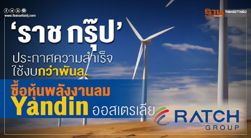 “ราช กรุ๊ป”อัดงบกว่าพันล.ซื้อหุ้นพลังงานลม Yandinออสเตรเลียสำเร็จ “ราช กรุ๊ป”อัดงบกว่าพันล.ซื้อหุ้นพลังงานลม Yandinออสเตรเลียสำเร็จ