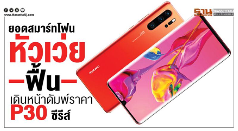 ยอดสมาร์ทโฟนหัวเว่ยฟื้นเดินหน้าดัมพ์ราคาP30ซีรีส์ ยอดสมาร์ทโฟนหัวเว่ยฟื้นเดินหน้าดัมพ์ราคาP30ซีรีส์
