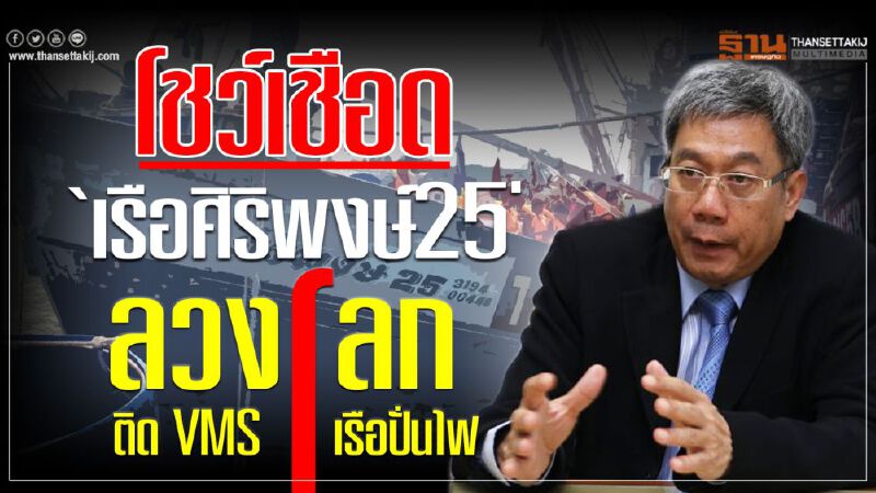 โชว์เชือด‘เรือศิริพงษ์25' ลวงโลก ติด VMS เรือปั่นไฟ