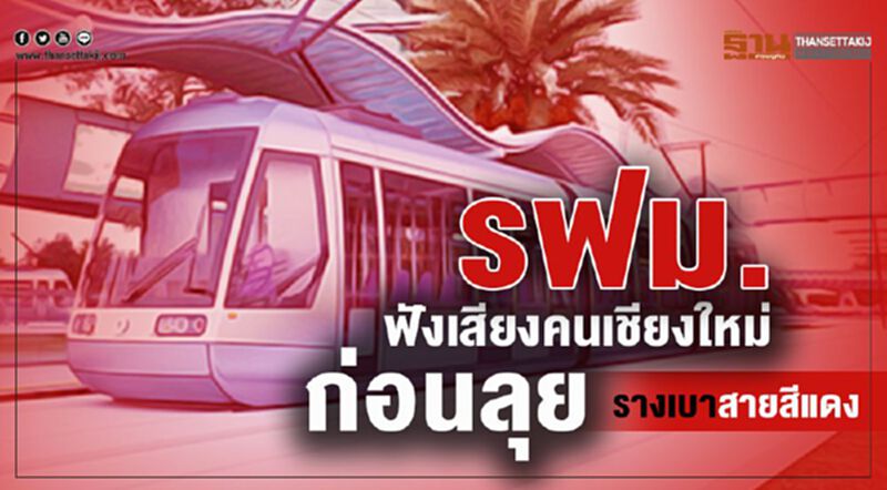 รฟม.ฟังเสียงคนเชียงใหม่ ก่อนลุย รางเบาสายสีแดง รฟม.ฟังเสียงคนเชียงใหม่ ก่อนลุย รางเบาสายสีแดง