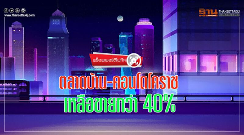 ตลาดบ้าน-คอนโดโคราช เหลือขายกว่า 40% ตลาดบ้าน-คอนโดโคราช เหลือขายกว่า 40%