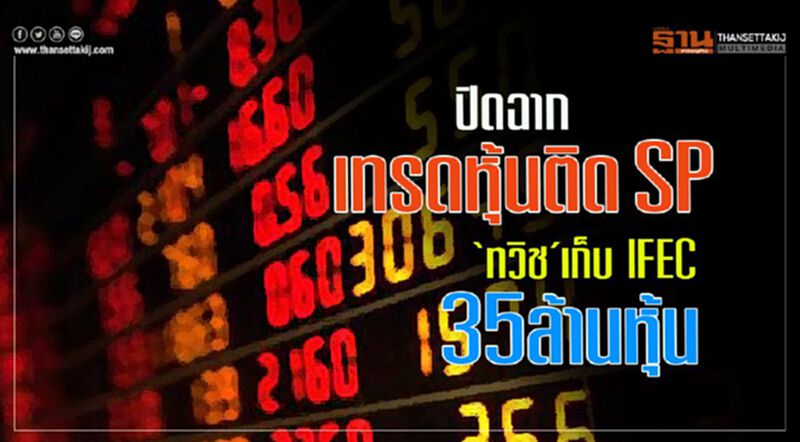 ปิดฉากเทรดหุ้นติด SP ‘ทวิช’เก็บ IFEC 35 ล้านหุ้น ปิดฉากเทรดหุ้นติด SP ‘ทวิช’เก็บ IFEC 35 ล้านหุ้น