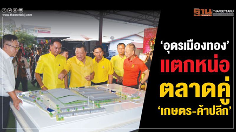 ‘อุดรเมืองทอง’แตกหน่อ ตลาดคู่‘เกษตร-ค้าปลีก’ ‘อุดรเมืองทอง’แตกหน่อ ตลาดคู่‘เกษตร-ค้าปลีก’