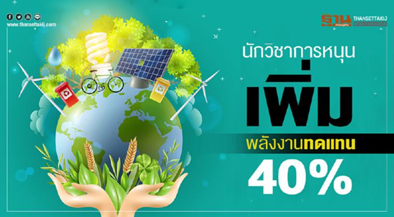 นักวิชาการหนุน เพิ่มพลังงานทดแทน40% นักวิชาการหนุน เพิ่มพลังงานทดแทน40%