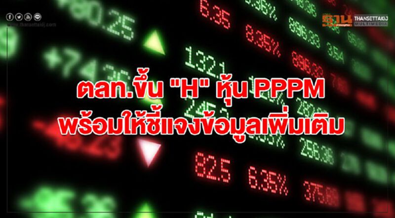 ตลท.ขึ้น "H" หุ้น PPPM พร้อมให้ชี้แจงข้อมูลเพิ่มเติม ตลท.ขึ้น "H" หุ้น PPPM พร้อมให้ชี้แจงข้อมูลเพิ่มเติม