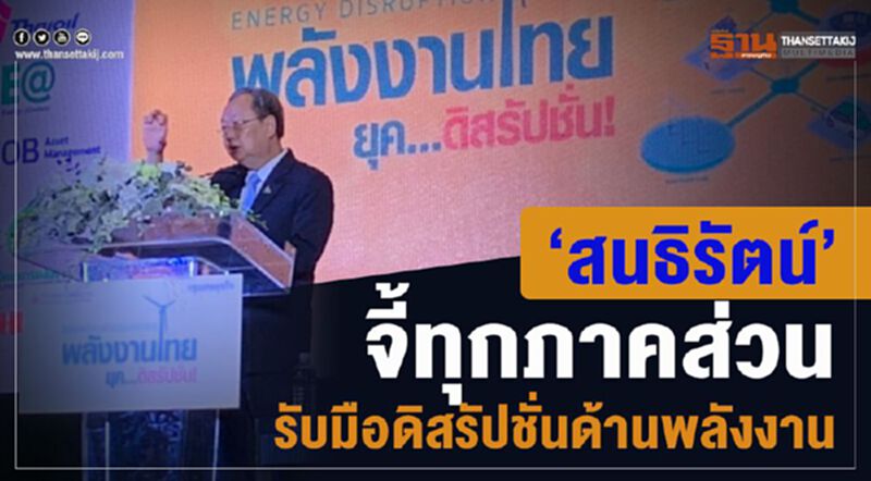 “สนธิรัตน์”จี้ทุกภาคส่วน รับมือดิสรัปชั่นด้านพลังงาน “สนธิรัตน์”จี้ทุกภาคส่วน รับมือดิสรัปชั่นด้านพลังงาน