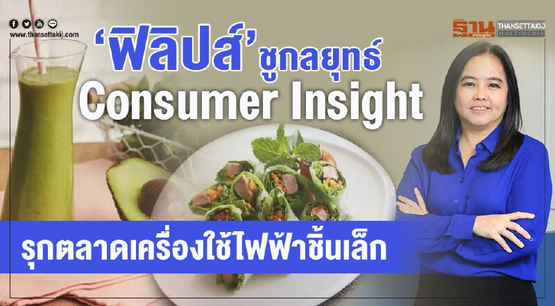 ฟิลิปส์ชูกลยุทธ์ Consumer Insight รุกตลาดเครื่องใช้ไฟฟ้าชิ้นเล็ก