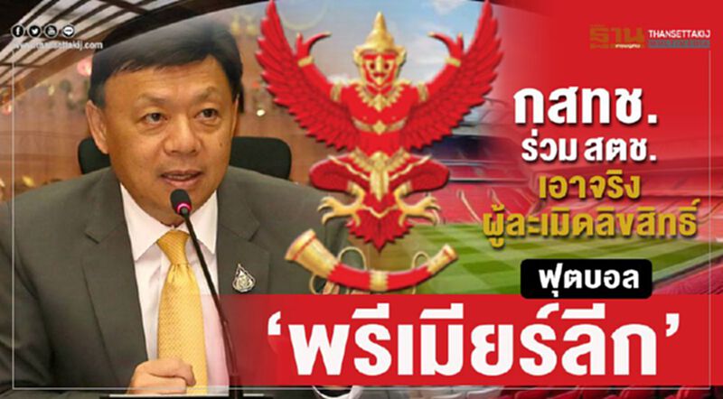 กสทช. ร่วม สตช.เอาจริงผู้ละเมิดลิขสิทธิ์ฟุตบอล "พรีเมียร์ลีก" กสทช. ร่วม สตช.เอาจริงผู้ละเมิดลิขสิทธิ์ฟุตบอล "พรีเมียร์ลีก"