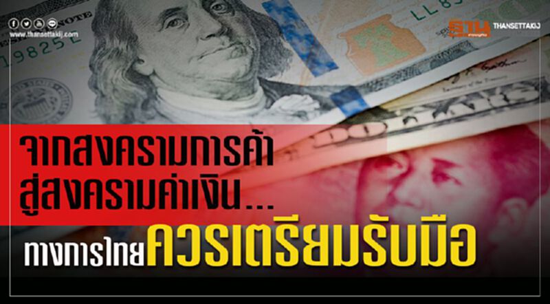 จากสงครามการค้าสู่สงครามค่าเงิน...ทางการไทยควรเตรียมรับมือ จากสงครามการค้าสู่สงครามค่าเงิน...ทางการไทยควรเตรียมรับมือ