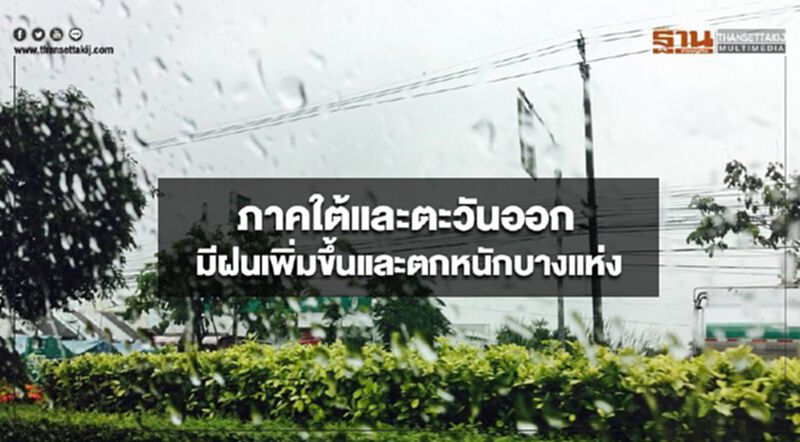 ภาคใต้และตะวันออก มีฝนเพิ่มขึ้นและตกหนักบางแห่ง ภาคใต้และตะวันออก มีฝนเพิ่มขึ้นและตกหนักบางแห่ง
