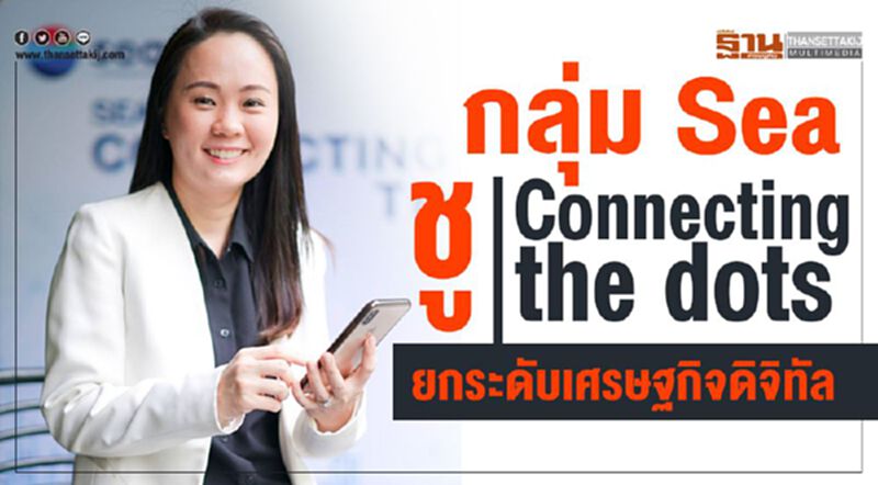 กลุ่ม Sea ชู Connecting the dots’ ยกระดับเศรษฐกิจดิจิทัล กลุ่ม Sea ชู Connecting the dots’ ยกระดับเศรษฐกิจดิจิทัล