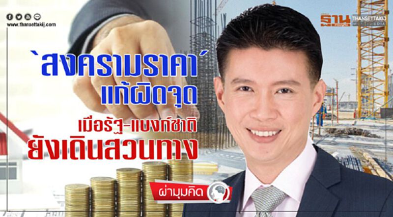 ‘สงครามราคา’ แก้ผิดจุด เมื่อรัฐ-แบงก์ชาติยังเดินสวนทาง ‘สงครามราคา’ แก้ผิดจุด เมื่อรัฐ-แบงก์ชาติยังเดินสวนทาง