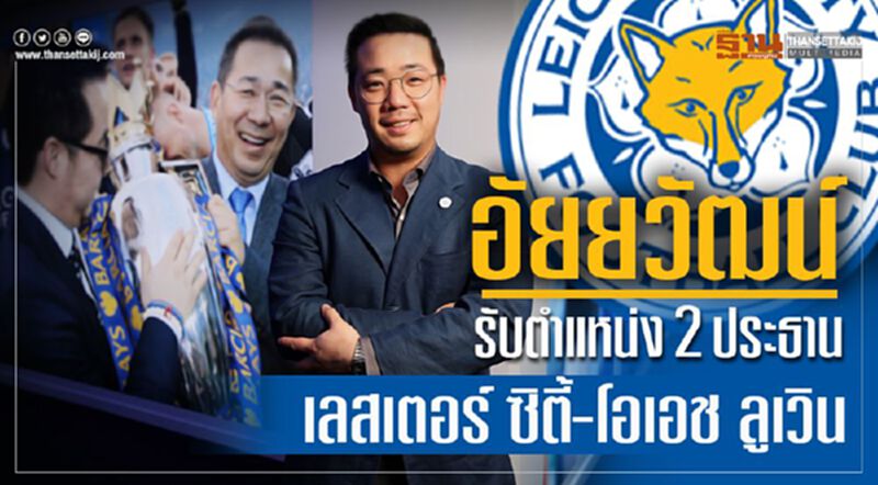 “อัยยวัฒน์”รับตำแหน่ง2ประธาน สโมสรเลสเตอร์ ซิตี้ -โอเอช ลูเวิน “อัยยวัฒน์”รับตำแหน่ง2ประธาน สโมสรเลสเตอร์ ซิตี้ -โอเอช ลูเวิน