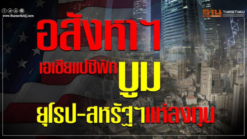 อสังหาฯเอเชียแปซิฟิกบูม ยุโรป-สหรัฐฯแห่ลงทุน อสังหาฯเอเชียแปซิฟิกบูม ยุโรป-สหรัฐฯแห่ลงทุน
