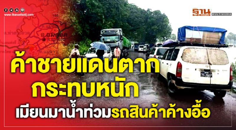 ค้าชายแดนตากกระทบหนัก เมียนมาน้ำท่วมรถสินค้าค้างอื้อ ค้าชายแดนตากกระทบหนัก เมียนมาน้ำท่วมรถสินค้าค้างอื้อ