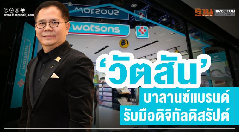 ‘วัตสัน’บาลานซ์แบรนด์  รับมือดิจิทัลดิสรัปต์
