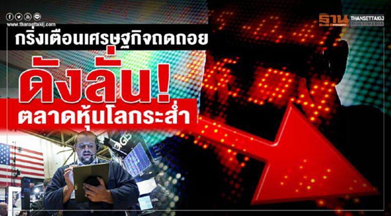 กริ่งเตือนเศรษฐกิจถดถอยดังลั่น! ตลาดหุ้นโลกระส่ำ กริ่งเตือนเศรษฐกิจถดถอยดังลั่น! ตลาดหุ้นโลกระส่ำ