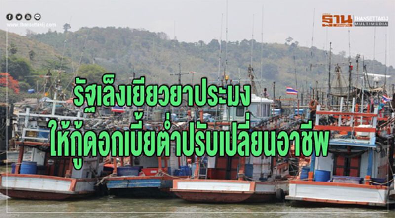 รัฐเล็งเยียวยาประมงให้กู้ดอกเบี้ยต่ำปรับเปลี่ยนอาชีพ รัฐเล็งเยียวยาประมงให้กู้ดอกเบี้ยต่ำปรับเปลี่ยนอาชีพ