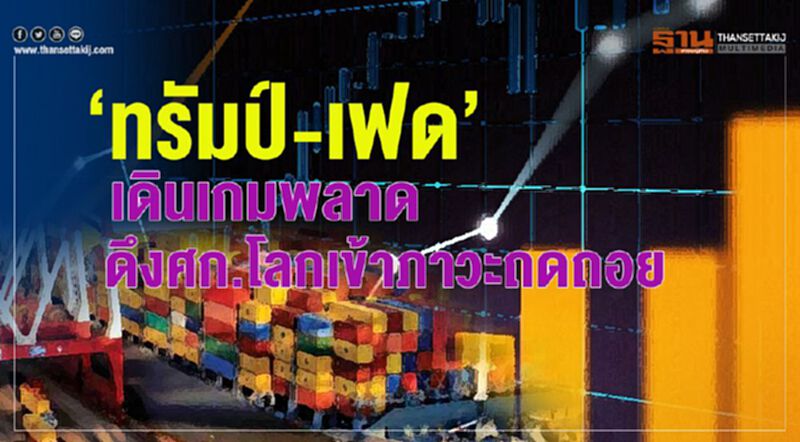 ‘ทรัมป์-เฟด’เดินเกมพลาด ดึงศก.โลกเข้าภาวะถดถอย ‘ทรัมป์-เฟด’เดินเกมพลาด ดึงศก.โลกเข้าภาวะถดถอย