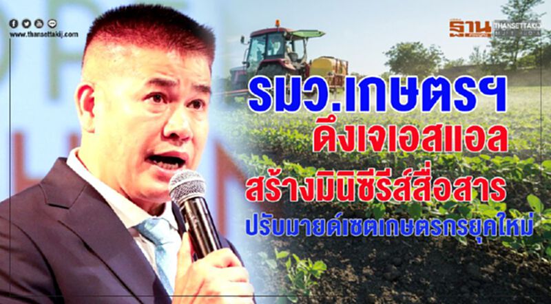 รมว.เกษตรดึงเจเอสแอล สร้างมินิซีรี่ส์ สื่อสารปรับมายด์เซ็ทเกษตรกรยุคใหม่ รมว.เกษตรดึงเจเอสแอล สร้างมินิซีรี่ส์ สื่อสารปรับมายด์เซ็ทเกษตรกรยุคใหม่