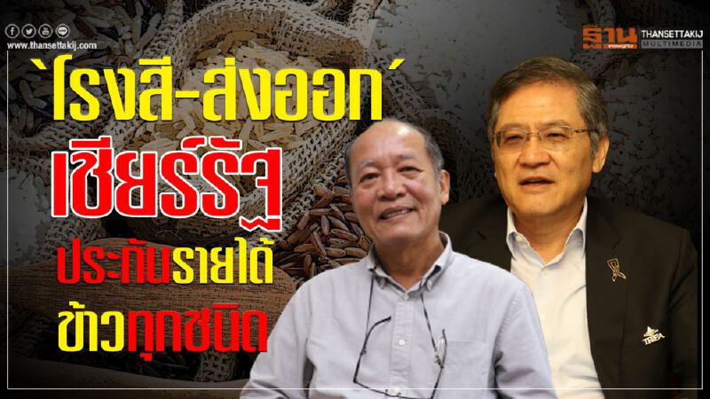 ‘โรงสี-ส่งออก’ เชียร์รัฐประกันรายได้ข้าวทุกชนิด ‘โรงสี-ส่งออก’ เชียร์รัฐประกันรายได้ข้าวทุกชนิด