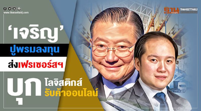 ‘เจริญ’ปูพรมลงทุน ส่งเฟรเซอร์สฯ บุกโลจิสติกส์รับค้าออนไลน์ ‘เจริญ’ปูพรมลงทุน ส่งเฟรเซอร์สฯ บุกโลจิสติกส์รับค้าออนไลน์