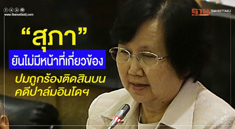 “สุภา”ยัน ปมติดสินบนคดีปาล์มอินโดฯ ไม่มีหน้าที่เกี่ยวข้อง “สุภา”ยัน ปมติดสินบนคดีปาล์มอินโดฯ ไม่มีหน้าที่เกี่ยวข้อง