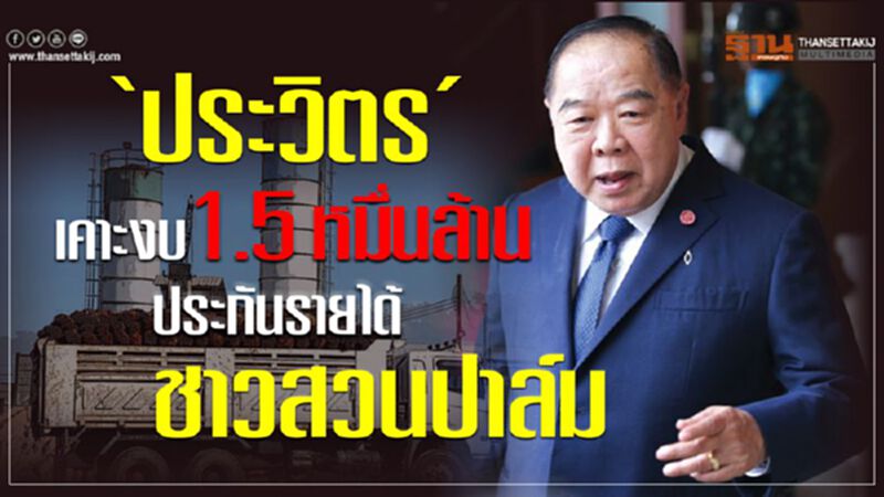 ‘ประวิตร’ เคาะงบ 1.5 หมื่นล้าน ประกันรายได้ชาวสวนปาล์ม ‘ประวิตร’ เคาะงบ 1.5 หมื่นล้าน ประกันรายได้ชาวสวนปาล์ม