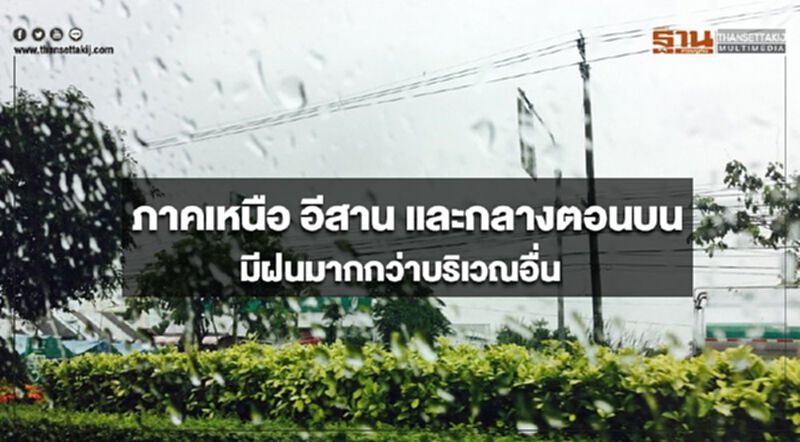 ภาคเหนือ อีสาน และกลางตอนบน มีฝนมากกว่าบริเวณอื่น ภาคเหนือ อีสาน และกลางตอนบน มีฝนมากกว่าบริเวณอื่น