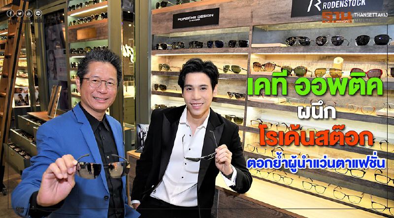 เคที ออพติคผนึกโรเด้นสต๊อกอัพเดทเทรนด์ใหม่ตอกย้ำผู้นำแว่นตาแฟชั่น 
