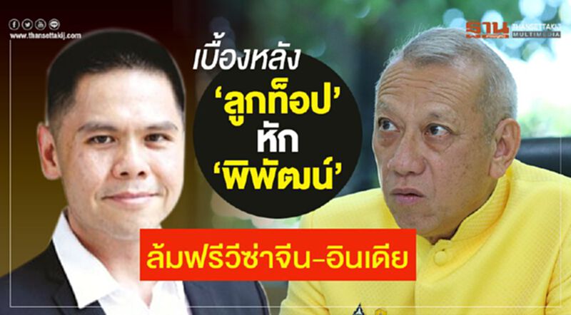 เบื้องหลัง “ลูกท็อป” หัก “พิพัฒน์” ล้ม “ฟรีวีซ่าจีน-อินเดีย” เบื้องหลัง “ลูกท็อป” หัก “พิพัฒน์” ล้ม “ฟรีวีซ่าจีน-อินเดีย”
