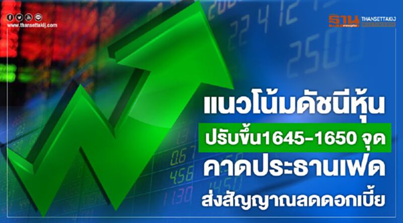 แนวโน้มดัชนีหุ้นปรับขึ้น 1645-1650 จุด คาดประธานเฟดส่งสัญญาณลดดอกเบี้ย แนวโน้มดัชนีหุ้นปรับขึ้น 1645-1650 จุด คาดประธานเฟดส่งสัญญาณลดดอกเบี้ย