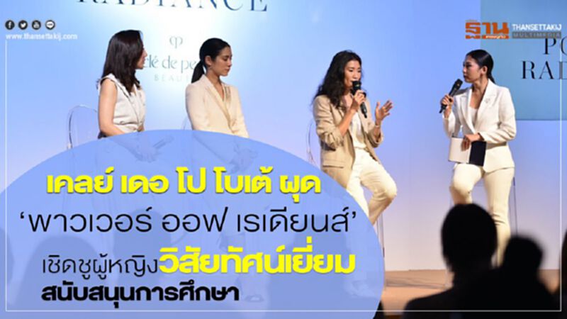 เคลย์ เดอ โป โบเต้ ผุด ‘พาวเวอร์ ออฟ เรเดียนส์’ เชิดชูผู้หญิงวิสัยทัศน์เยี่ยมสนับสนุนการศึกษา เคลย์ เดอ โป โบเต้ ผุด ‘พาวเวอร์ ออฟ เรเดียนส์’ เชิดชูผู้หญิงวิสัยทัศน์เยี่ยมสนับสนุนการศึกษา