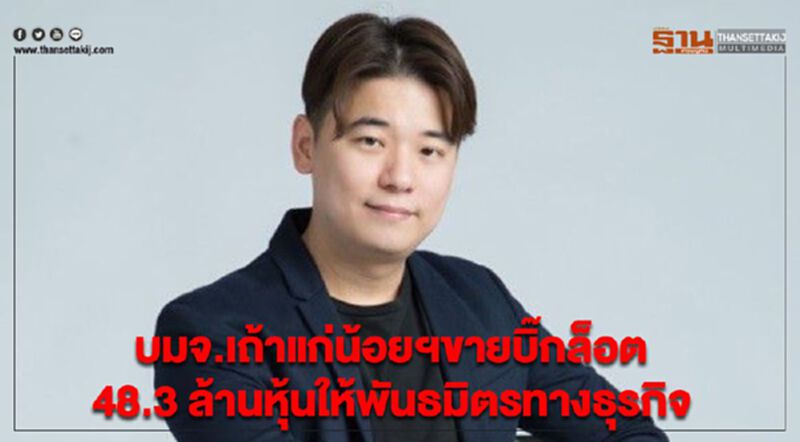 บมจ.เถ้าแก่น้อยฯขายบิ๊กล็อต 48.3 ล้านหุ้นให้พันธมิตรทางธุรกิจ บมจ.เถ้าแก่น้อยฯขายบิ๊กล็อต 48.3 ล้านหุ้นให้พันธมิตรทางธุรกิจ