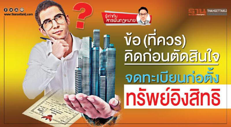ข้อ(ที่ควร)คิดก่อนตัดสินใจ จดทะเบียนก่อตั้ง ทรัพย์อิงสิทธิ ข้อ(ที่ควร)คิดก่อนตัดสินใจ จดทะเบียนก่อตั้ง ทรัพย์อิงสิทธิ