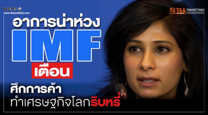 อาการน่าห่วง IMF เตือนศึกการค้าทำเศรษฐกิจโลกริบหรี่ อาการน่าห่วง IMF เตือนศึกการค้าทำเศรษฐกิจโลกริบหรี่