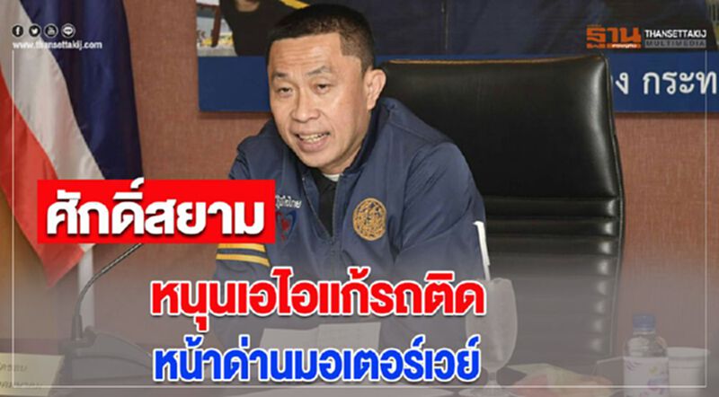 ศักดิ์สยามหนุนเอไอแก้รถติดหน้าด่านมอเตอร์เวย์ ศักดิ์สยามหนุนเอไอแก้รถติดหน้าด่านมอเตอร์เวย์