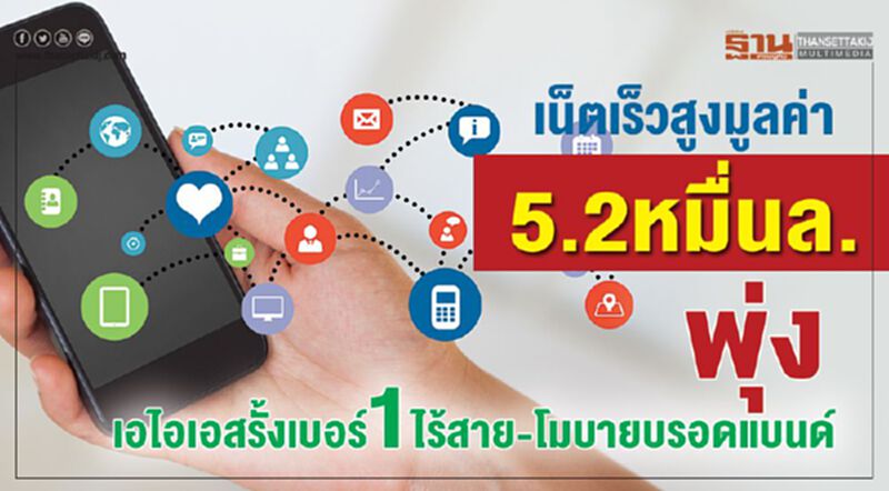 เน็ตเร็วสูงมูลค่าพุ่ง 5.2หมื่นล. เอไอเอสรั้งเบอร์1ไร้สาย-โมบายบรอดแบนด์ เน็ตเร็วสูงมูลค่าพุ่ง 5.2หมื่นล. เอไอเอสรั้งเบอร์1ไร้สาย-โมบายบรอดแบนด์