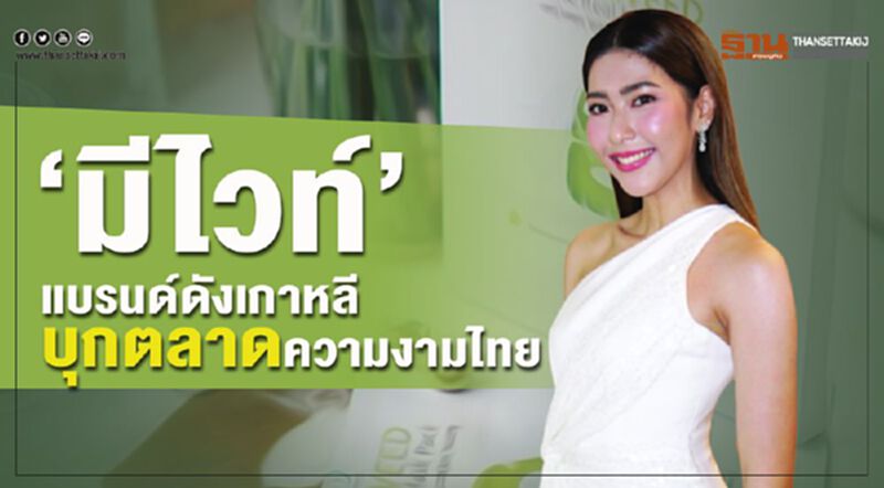 ‘มีไวท์’แบรนด์ดังเกาหลีบุกตลาดความงามไทย ‘มีไวท์’แบรนด์ดังเกาหลีบุกตลาดความงามไทย
