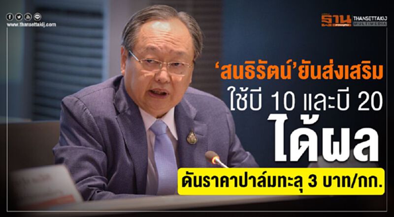 “สนธิรัตน์”ยันส่งเสริม ใช้บี 10 และบี 20 ได้ผล ดันราคาปาล์มทะลุ 3 บาท/กก. “สนธิรัตน์”ยันส่งเสริม ใช้บี 10 และบี 20 ได้ผล ดันราคาปาล์มทะลุ 3 บาท/กก.