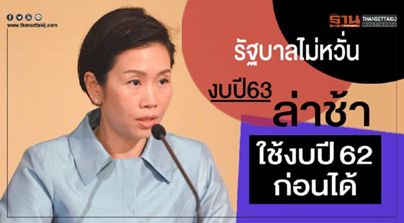 รัฐบาลไม่หวั่นงบปี63ล่าช้า ใช้งบปี62 ก่อนได้ รัฐบาลไม่หวั่นงบปี63ล่าช้า ใช้งบปี62 ก่อนได้
